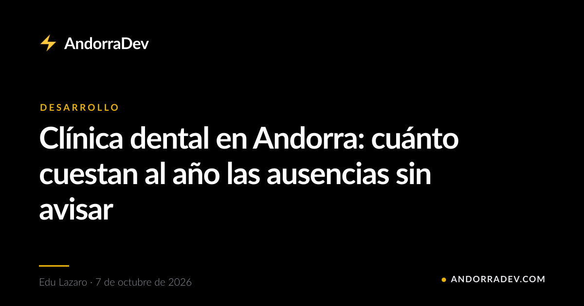 Clínica dental en Andorra: cuánto cuestan al año las ausencias sin avisar