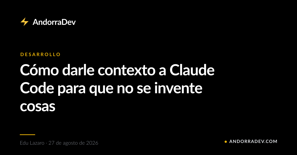 Cómo darle contexto a Claude Code para que no se invente cosas