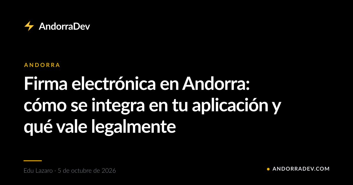 Firma electrónica en Andorra: cómo se integra en tu aplicación y qué vale legalmente