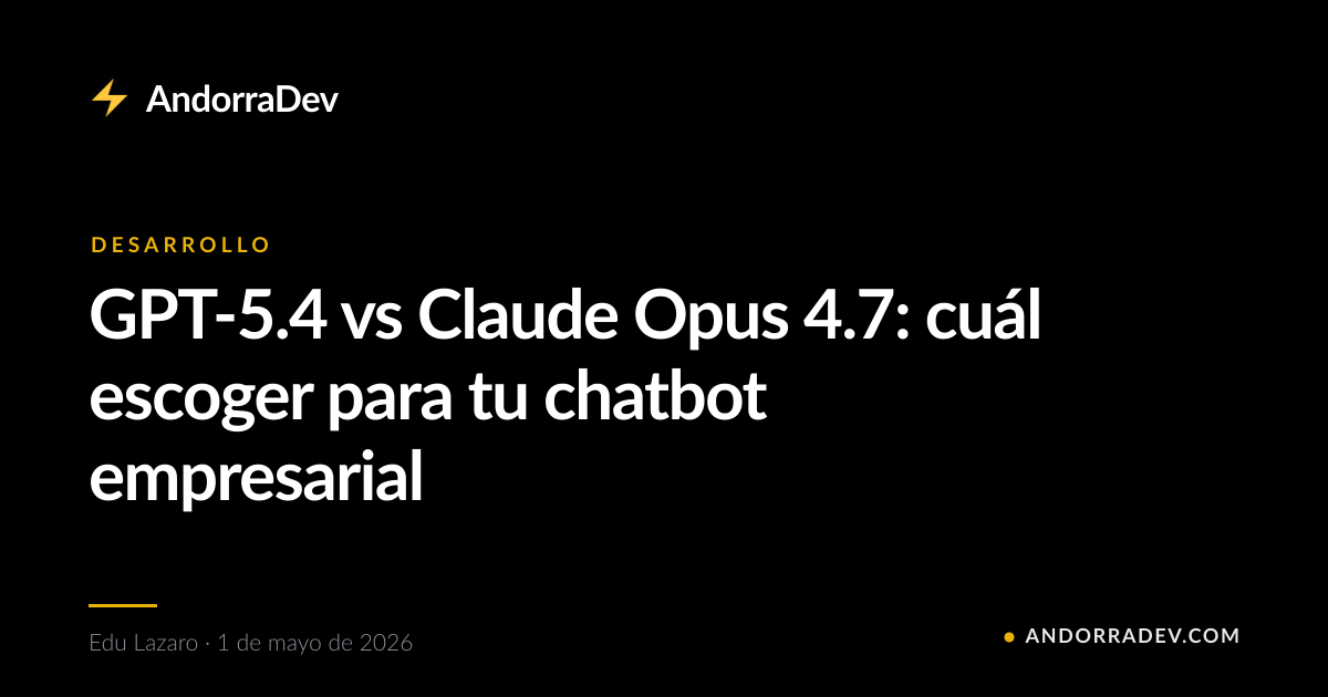 GPT-5.4 vs Claude Opus 4.7: cuál escoger para tu chatbot empresarial