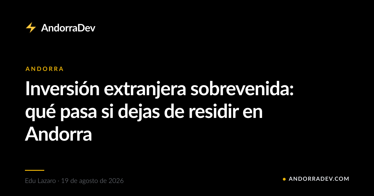 Inversión extranjera sobrevenida: qué pasa si dejas de residir en Andorra