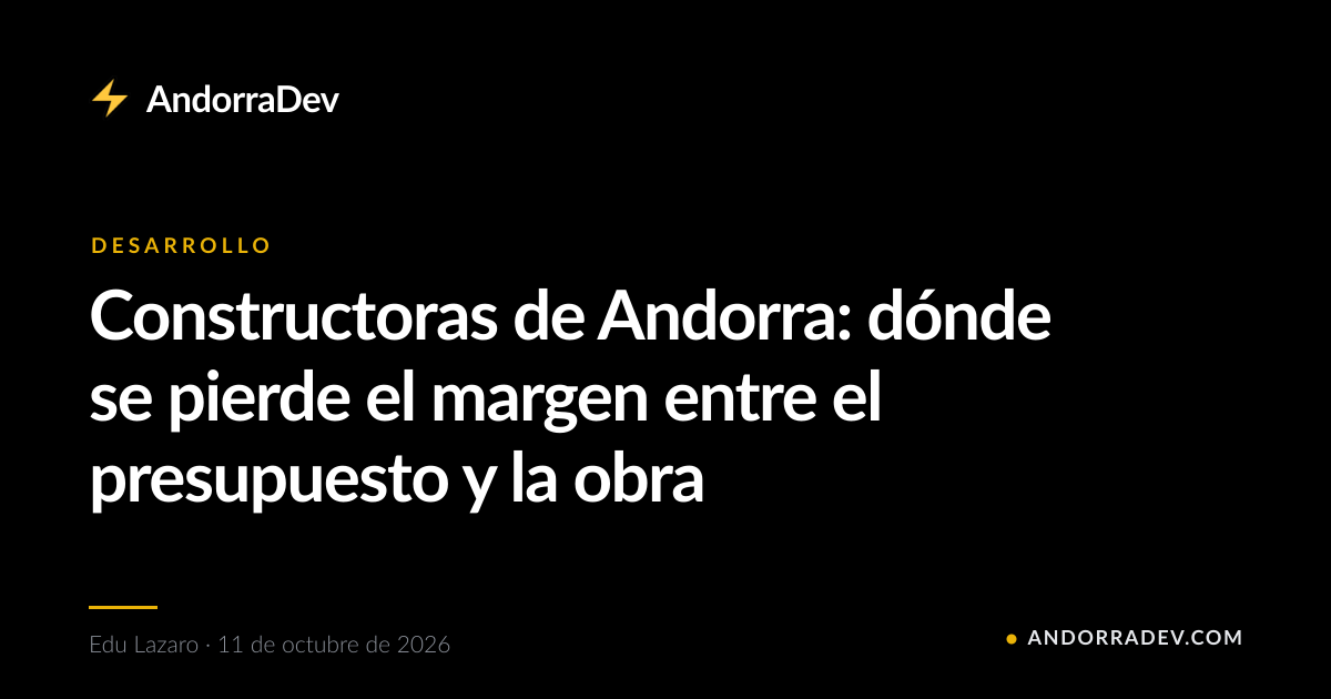 Constructoras de Andorra: dónde se pierde el margen entre el presupuesto y la obra