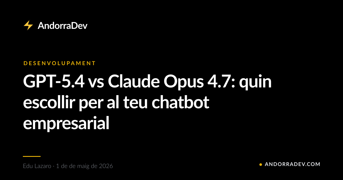 GPT-5.4 vs Claude Opus 4.7: quin escollir per al teu chatbot empresarial