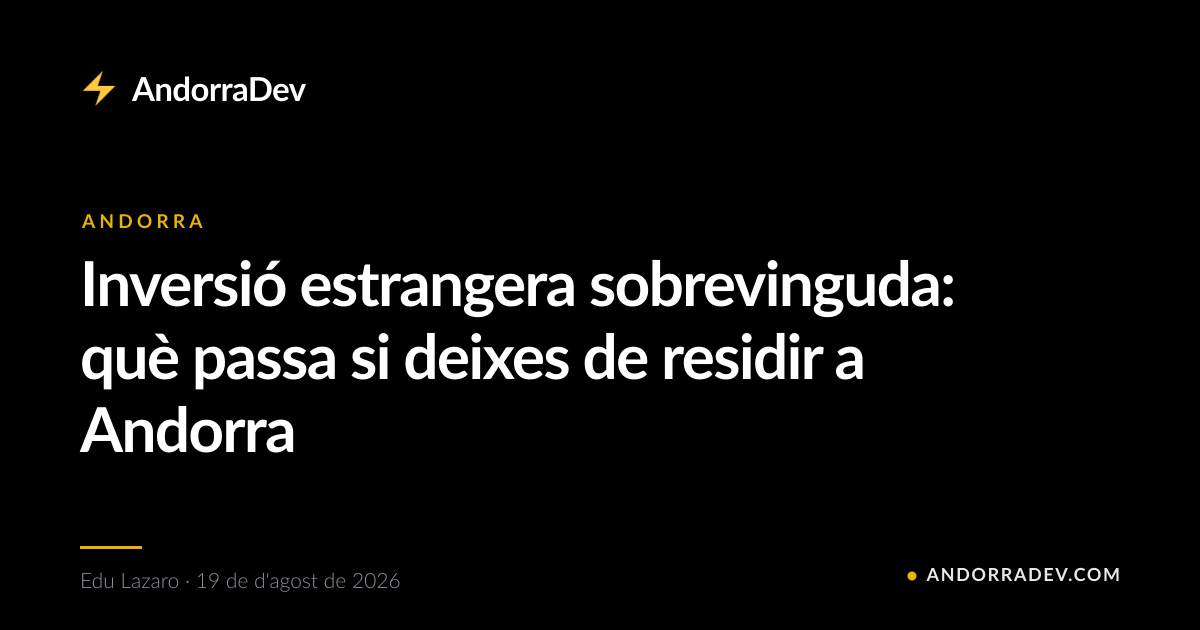 Inversió estrangera sobrevinguda: què passa si deixes de residir a Andorra