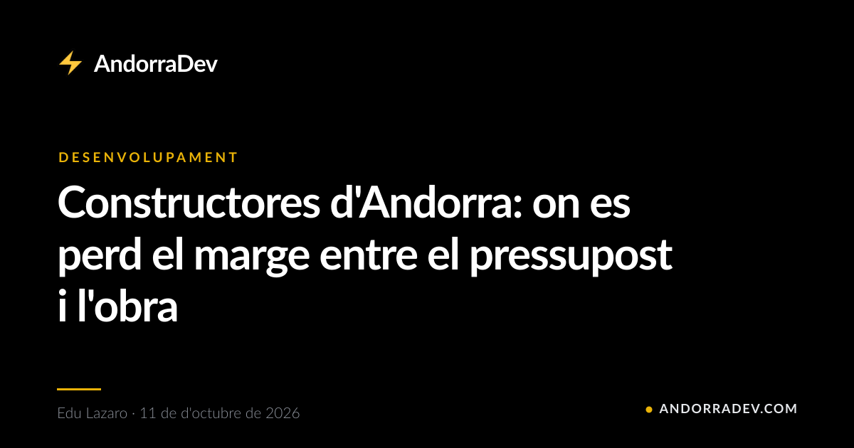 Constructores d'Andorra: on es perd el marge entre el pressupost i l'obra