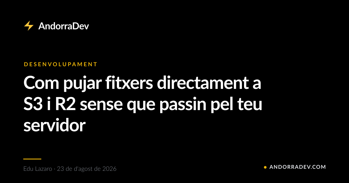 Com pujar fitxers directament a S3 i R2 sense que passin pel teu servidor
