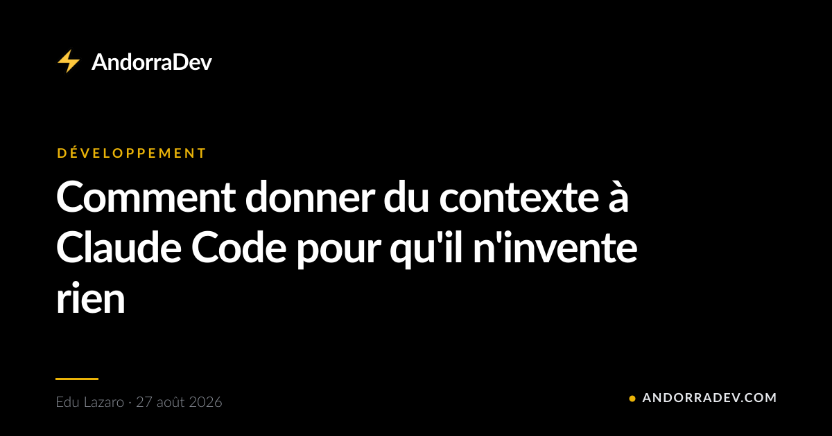 Comment donner du contexte à Claude Code pour qu'il n'invente rien