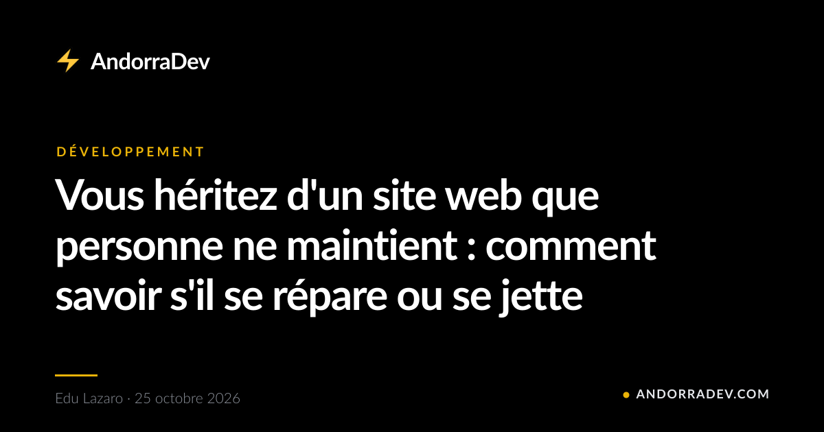 Vous héritez d'un site web que personne ne maintient : comment savoir s'il se répare ou se jette