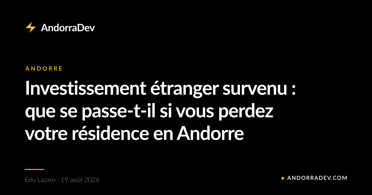 Investissement étranger survenu : que se passe-t-il si vous perdez votre résidence en Andorre