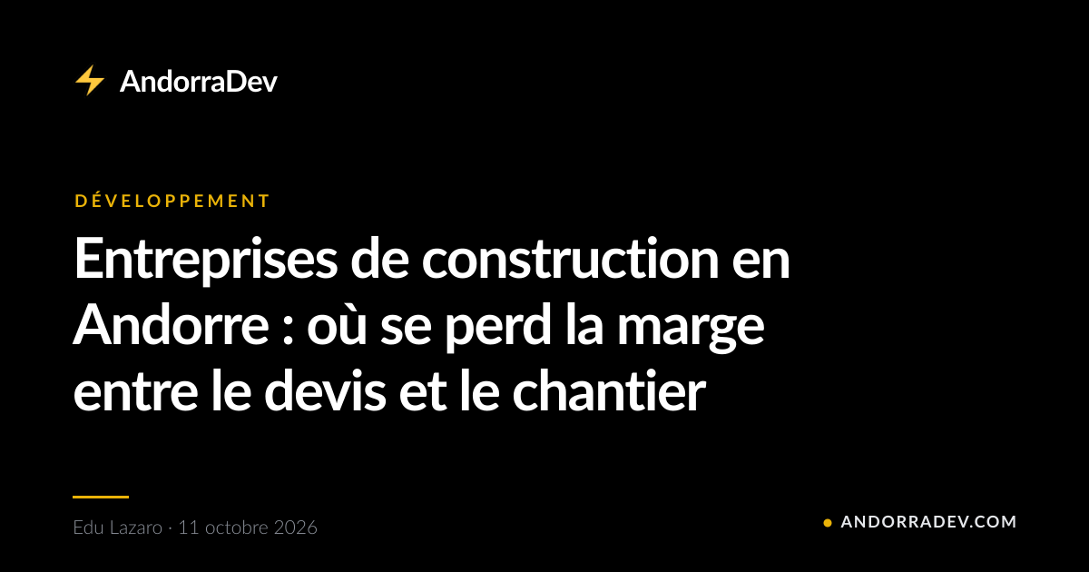 Entreprises de construction en Andorre : où se perd la marge entre le devis et le chantier