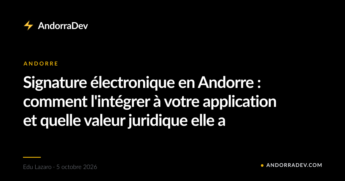 Signature électronique en Andorre : comment l'intégrer à votre application et quelle valeur juridique elle a